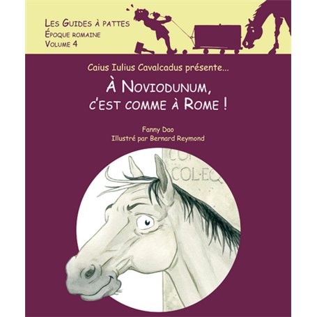 Noviodunum, c'est comme à Rome ! - Les guides à pattes - Epoque romaine - volume 4