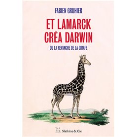 Et Lamarck créa Darwin - Ou la revanche de la girafe