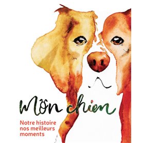 Mon chien - Notre histoire, nos meilleurs moments