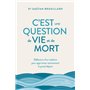 C'est une question de vie et de mort - Réflexions d'un médecin pour apprivoiser sereinement le gran