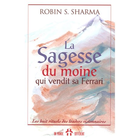 La sagesse du moine qui vendit sa Ferrari - Les huit rituels des leaders visionnaires