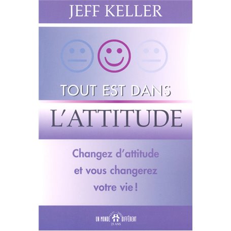 Tout est dans l'attitude - Changez d'attitude et vous changerez votre vie