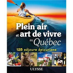 Plein air et art de vivre au Québec - 125 séjours épicuriens