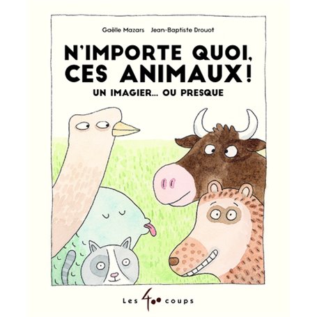 N'importe quoi, ces animaux ! - Un imagier... ou presque