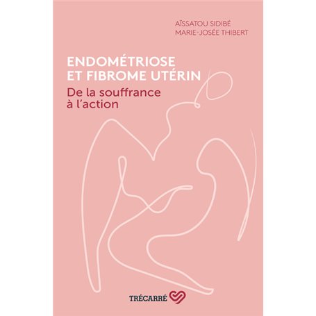 Endométriose et fibrome utérin - De la souffrance à l'action