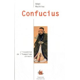 Confucius - L'invention de l'humanisme chinois