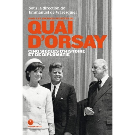 Dans les archives secrètes du quai d'Orsay - Cinq siècles d'histoire et de diplomatie