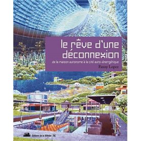 Le Rêve d'une déconnexion. De la maison autonome à la cité auto-énergétique