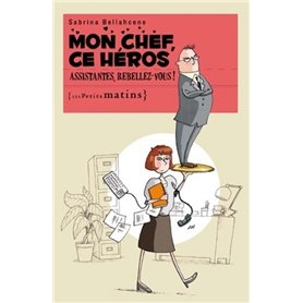 Mon chef, ce héros. Assistantes, rebellez-vous !