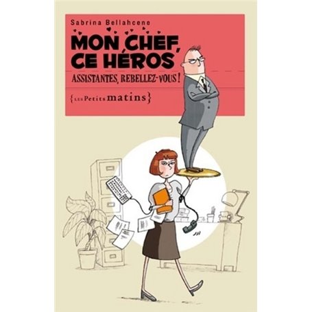 Mon chef, ce héros. Assistantes, rebellez-vous !