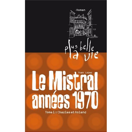 Plus belle la vie T1 - Mistral, années 70. Charles et Roland