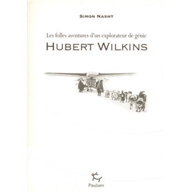 Hubert Wilkins - Les folles aventures d'un explorateur de génie