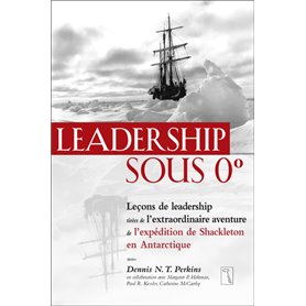 Leadership sous 0 degré - Leçons de leadership tirées de l'extraordinaire aventure de l'expédition
