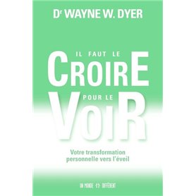 Il faut le croire pour le voir - Votre transformation personnelle vers l'éveil