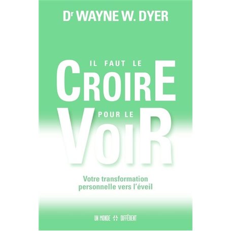 Il faut le croire pour le voir - Votre transformation personnelle vers l'éveil