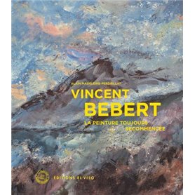 Vincent Bebert - La peinture toujours recommencée