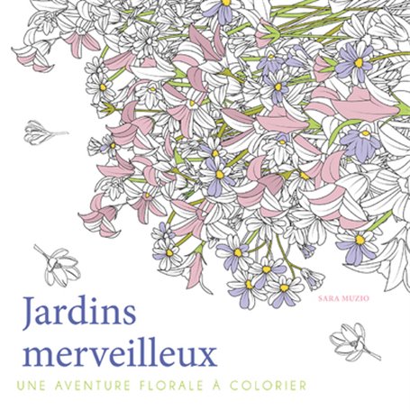 Jardins merveilleux - Une aventure florale à colorier