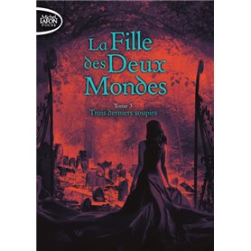 La fille des deux mondes - tome 3 Trois derniers soupirs