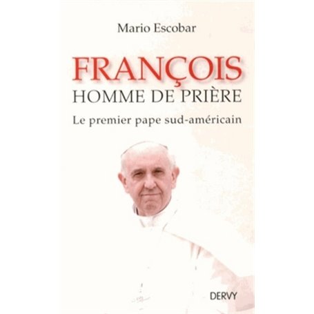 François - Homme de prière - Le premier pape sud-américain