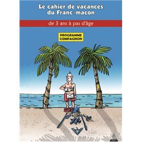 Le cahier de vacances du franc-maçon à partir de 5 ans - Programme officiel Compagnon