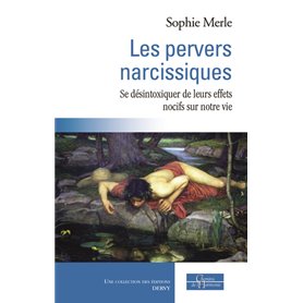Les pervers narcissiques - Se désintoxiquer de leurs effets nocifs sur notre vie