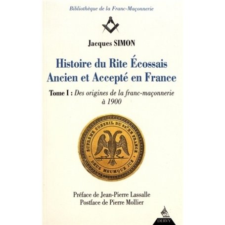 Histoire du rite écossais ancien et accepté en France - tome 1 Des origines à 1900