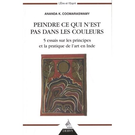 Peindre ce qui n'est pas dans les couleurs - 5 essais sur les principes et la pratique de l'art en