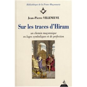 Sur les traces d'Hiram - Un chemin maçonnique en loges symboliques et de perfection