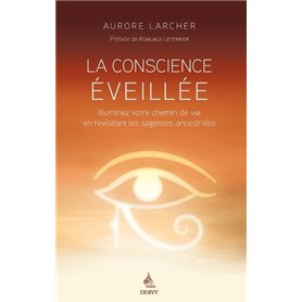 La Conscience éveillée - Illuminez votre chemin de vie en revisitant les sagesses ancestrales