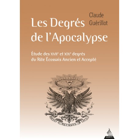 Les Degrés de l'Apocalypse - Etude des XVIIe et XIXe degrés du rite écossais ancien et accepté