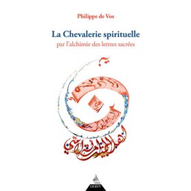 La chevalerie spirituelle - Par l'alchimie des lettres sacrées