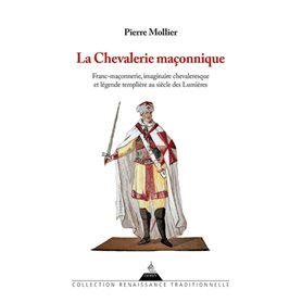 La chevalerie maçonnique - Franc maçonnerie imaginaire chevaleresque et légende templière au siècle