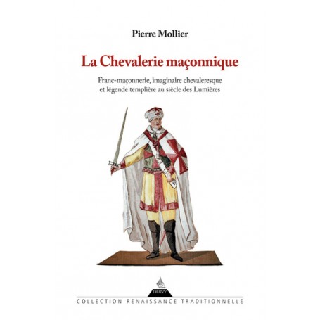 La chevalerie maçonnique - Franc maçonnerie imaginaire chevaleresque et légende templière au siècle