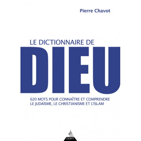 Le Dictionnaire de Dieu - 620 mots pour connaître et comprendre le judaïsme, le christianisme et l'i