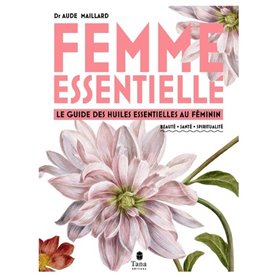 Femme essentielle - Le guide des huiles essentielles au féminin