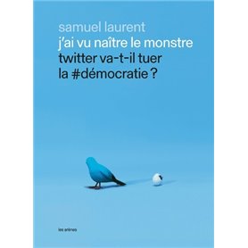 J'ai vu naître le monstre - Twitter va-t-il tuer la -démocratie ?