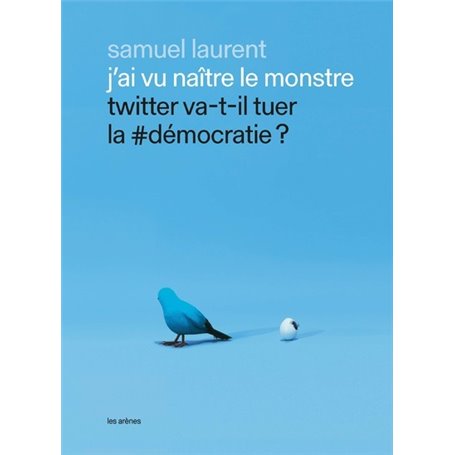 J'ai vu naître le monstre - Twitter va-t-il tuer la -démocratie ?