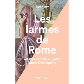 Les larmes de Rome - Le pouvoir de pleurer dans l'Antiquité