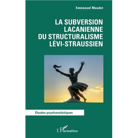 La subversion lacanienne du structuralisme lévi-straussien