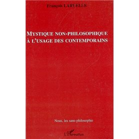 Mystique non-philosophique à l'usage des contemporains