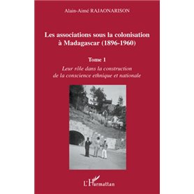 Les associations sous la colonisation à Madagascar (1896-1960) Tome 1