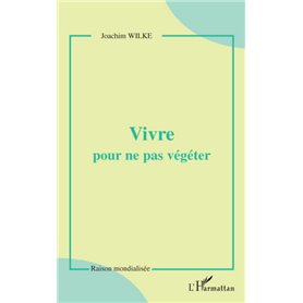 Vivre pour ne pas végéter