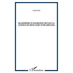 Blasphème et sacrilège devant la justice de Metz (XIIe-XVIIe siècles)