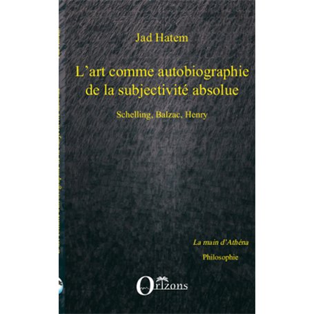 ART (L') COMME AUTOBIOGRAPHIE DE LA SUBJECTIVITE ABSOLUE, SCHELLING, BALZAC, HENRY