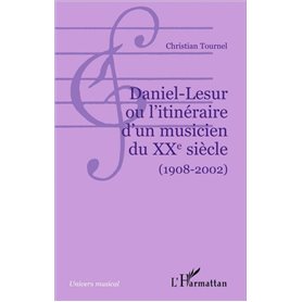 Daniel-Lesur ou l'itinéraire d'un musicien du XXe siècle (1908-2002)