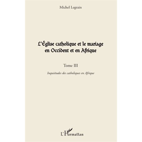 L'Église catholique et le mariage en Occident et en Afrique (Tome III)