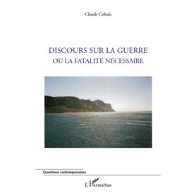 Discours sur la guerre ou la fatalité nécessaire