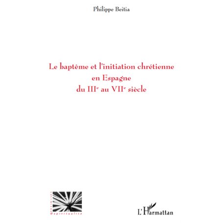 Le baptême et l'initiation chrétienne en Espagne du IIIe au VIIe siècle