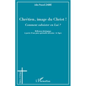 Chrétien, image du Christ ! Comment subsister en Lui ?