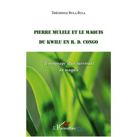 Pierre Mulele et le maquis du Kwilu en R.D. Congo